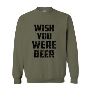 wish you were beer sweatshirt