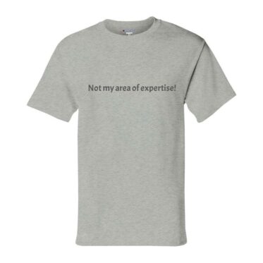 Not my area of expertise T-shirt